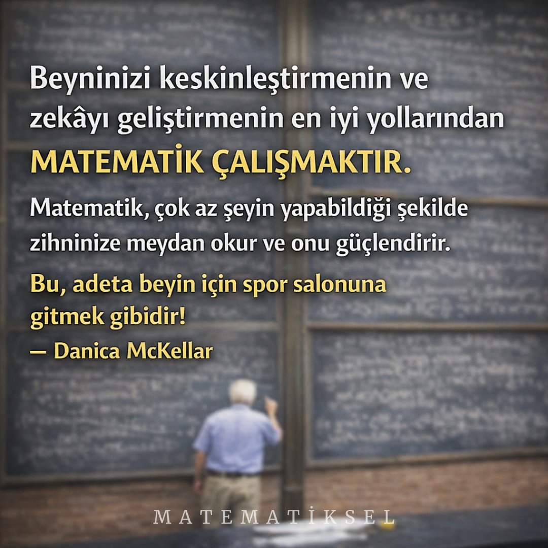 "Beyninizi keskinleştirmenin ve zekâyı geliştirmenin en iyi yollarından biri matematik çalışmaktır. Matematik, çok az şeyin yapabildiği şekilde zihninize meydan okur ve onu güçlendirir. Bu, adeta beyin için spor salonuna gitmek gibidir!"