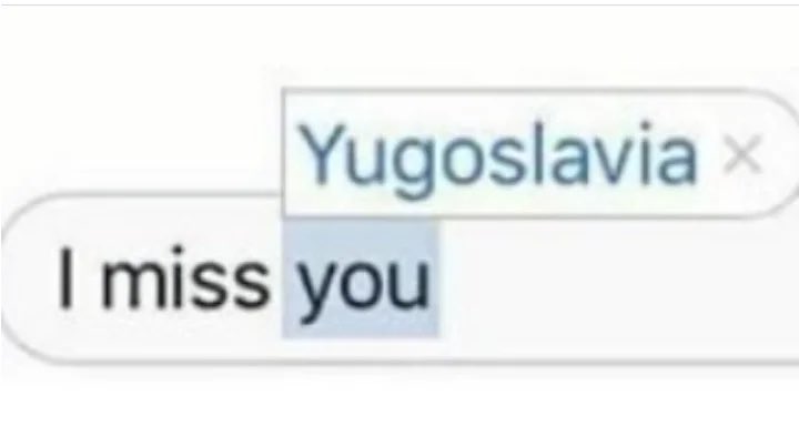 Tú sin mí, eres como Yugoslavia sin Tito. Buenos días.