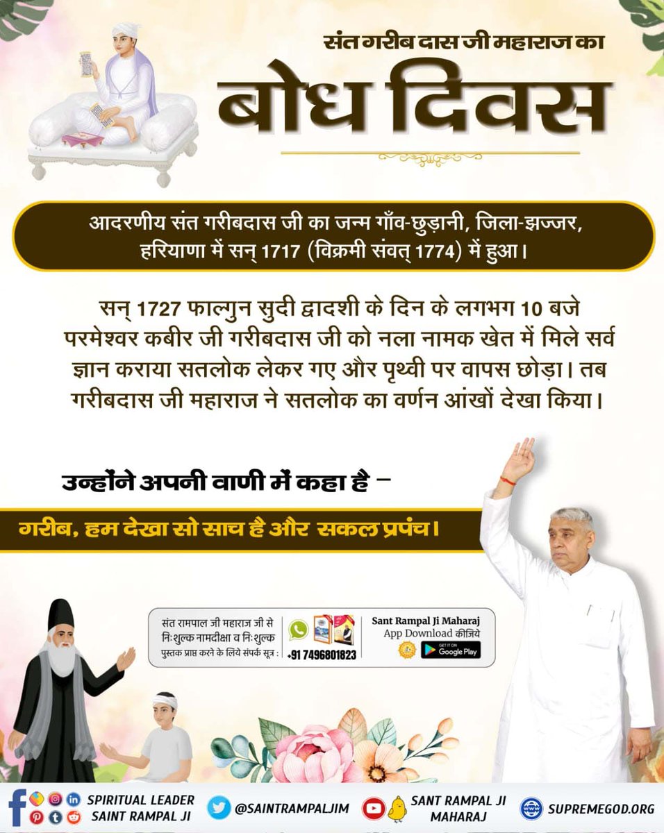#संतगरीबदास_को_मिले_कबीरभगवान
आदरणीय संत गरीबदास जी का जन्म गाँव-छुड़ानी, जिला-झज्जर, हरियाणा में सन् 1717 (विक्रमी संवत् 1774) में हुआ। सन् 1727 फाल्गुन में परमेश्वर कबीर जी गरीबदास जी को नला नामक खेत में मिले सर्व ज्ञान कराया सतलोक लेकर गए और पृथ्वी 
5Days Left For Bodh Diwas