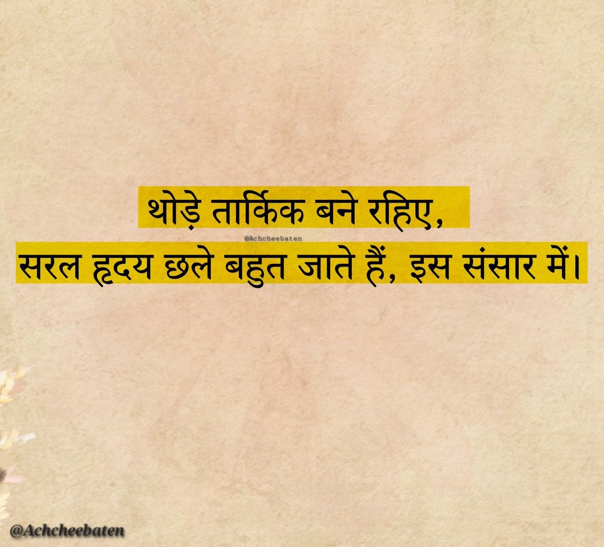 थोड़े तार्किक बने रहिए, सरल हृदय छले बहुत जाते हैं, इस संसार में।
#ahcheebaten