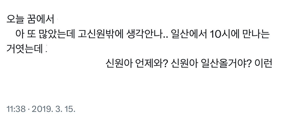 나 엄청신기햇던일화(사실안신기하고나만신기함)
2019년 3월 15일에 고신원 나오는 꿈 꿧는데 일산에서 밤10시에 만나기로 함 근데 고신원이 안와서 신원아 언제와? 신원아언제올꺼야? 이러는 꿈을 뀸
근데 2021년 8월 30일에 신원이가 일산 ebs에서 매일 밤10시에 진행하눈 라디오 진행을 맡게돰