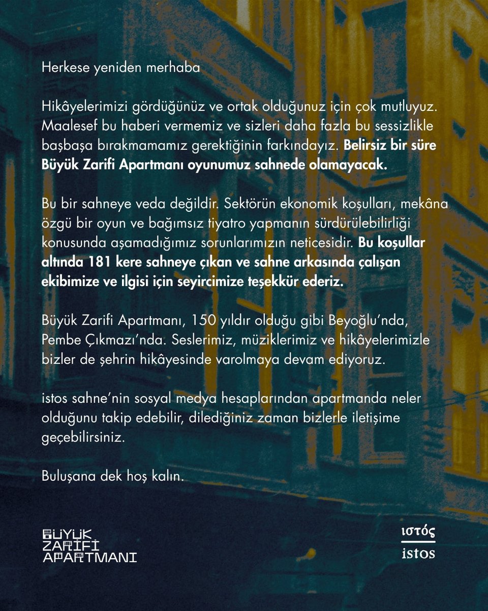 Herkese yeniden merhaba

Hikâyelerimizi gördüğünüz ve ortak olduğunuz için çok mutluyuz. Maalesef bu haberi vermemiz ve sizleri daha fazla bu sessizlikle başbaşa bırakmamamız gerektiğinin farkındayız. Belirsiz bir süre Büyük Zarifi Apartmanı oyunumuz sahnede olamayacak.