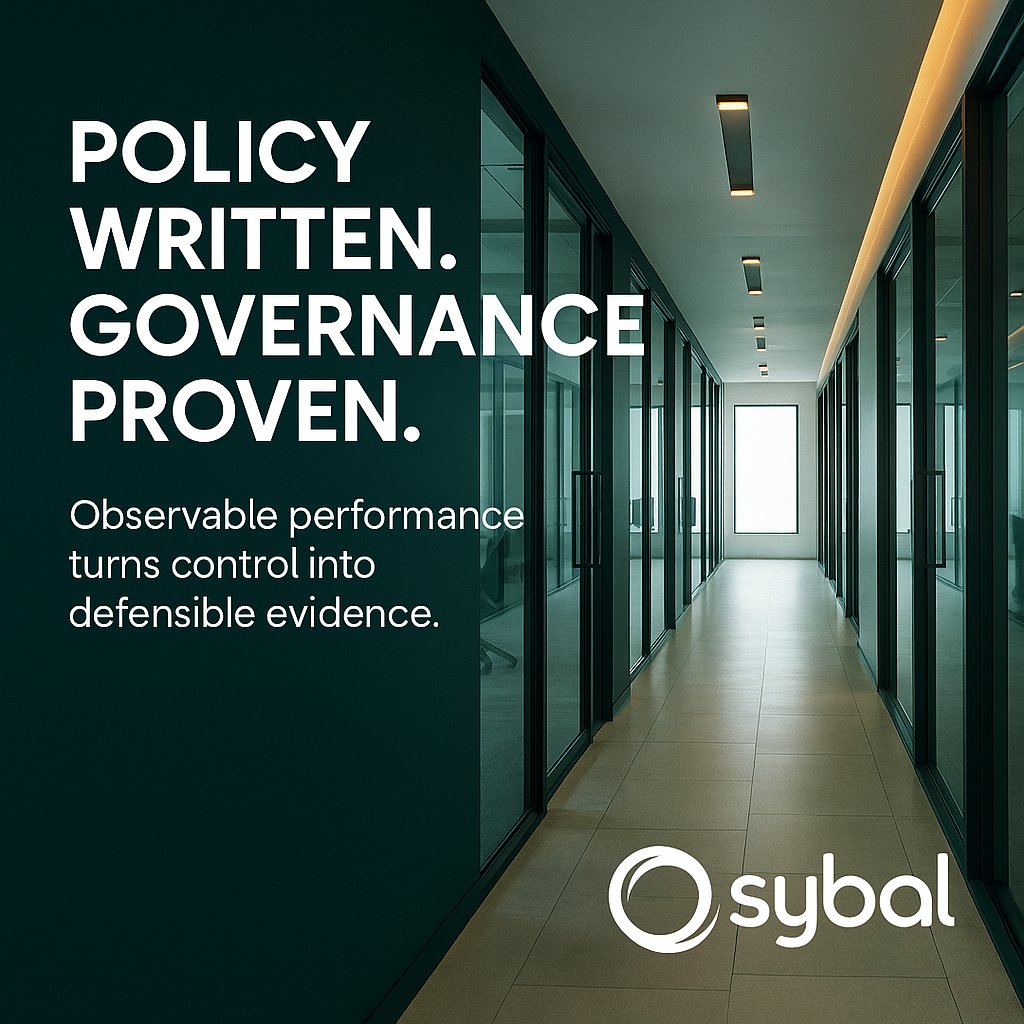 Documentation records rules. Performance reveals reality.

Sybal’s Proof of Governance® turns policy into measurable, enforceable controls with effectiveness scoring, enforceability analysis, and anomaly detection.

Observable governance is defensible governance.
Learn more at...
