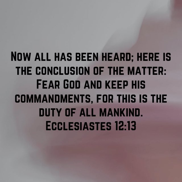 #ecclesiastes1213 #nowallhasbeenheard #hereistheconclusionofthematter #feargodandkeephiscommandsments #forthisisthedutyofallmankind #niv #oldtestament #oldtestamentverse #god #jesus #jesuschrist #jesuscalling #holyspirit #holybible #bible #bibleverse #bibleverseoftheday