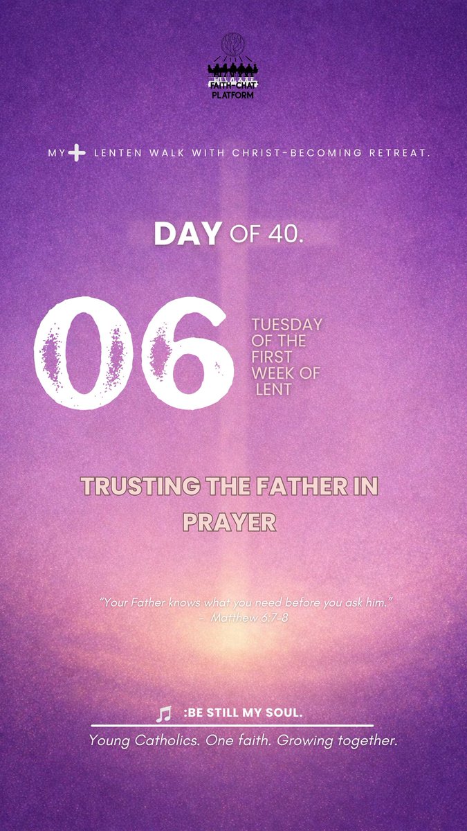 Day 6 – Tuesday of the First Week of Lent
Theme: Trusting the Father in Prayer

Scripture: Matthew 6:7–8 – “Your Father knows what you need before you ask him.”

Invocation of the Holy Spirit
Holy Spirit, teacher of prayer, quiet my heart and draw me into trusting conversation