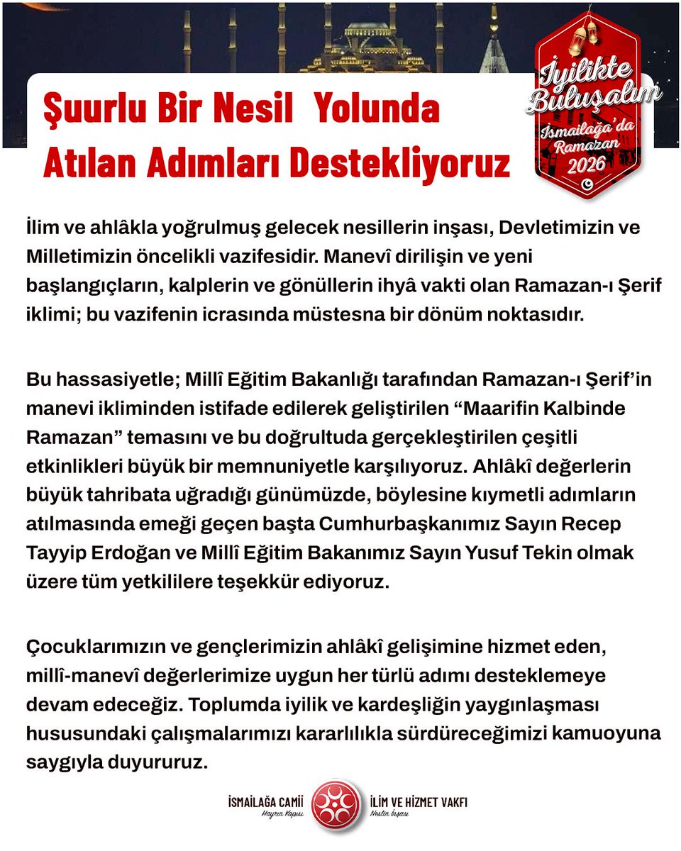 ismailaga_cami's tweet photo. #İsmailağadanAçıklama 

Şuurlu Bir Nesil  Yolunda Atılan Adımları Destekliyoruz

İlim ve ahlâkla yoğrulmuş gelecek nesillerin inşası, Devletimizin ve Milletimizin öncelikli vazifesidir. Manevî dirilişin ve yeni başlangıçların, kalplerin ve gönüllerin ihyâ vakti olan Ramazan-ı Şerif iklimi; bu vazifenin icrasında müstesna bir dönüm noktasıdır.

Bu hassasiyetle; Millî Eğitim Bakanlığı tarafından Ramazan-ı Şerif’in manevi ikliminden istifade edilerek geliştirilen *“Maarif’in Kalbinde Ramazan”* temasını ve bu doğrultuda gerçekleştirilen çeşitli etkinlikleri büyük bir memnuniyetle karşılıyoruz. Ahlâkî değerlerin büyük tahribata uğradığı günümüzde, böylesine kıymetli adımların atılmasında emeği geçen başta Cumhurbaşkanımız Sayın Recep Tayyip Erdoğan ve Millî Eğitim Bakanımız Sayın Yusuf Tekin olmak üzere tüm yetkililere teşekkür ediyoruz.

Çocuklarımızın ve gençlerimizin ahlâkî gelişimine hizmet eden, millî-manevî değerlerimize uygun her türlü adımı desteklemeye devam edeceğiz. Toplumda iyilik ve kardeşliğin yaygınlaşması hususundaki çalışmalarımızı kararlılıkla sürdüreceğimizi kamuoyuna saygıyla duyururuz.
