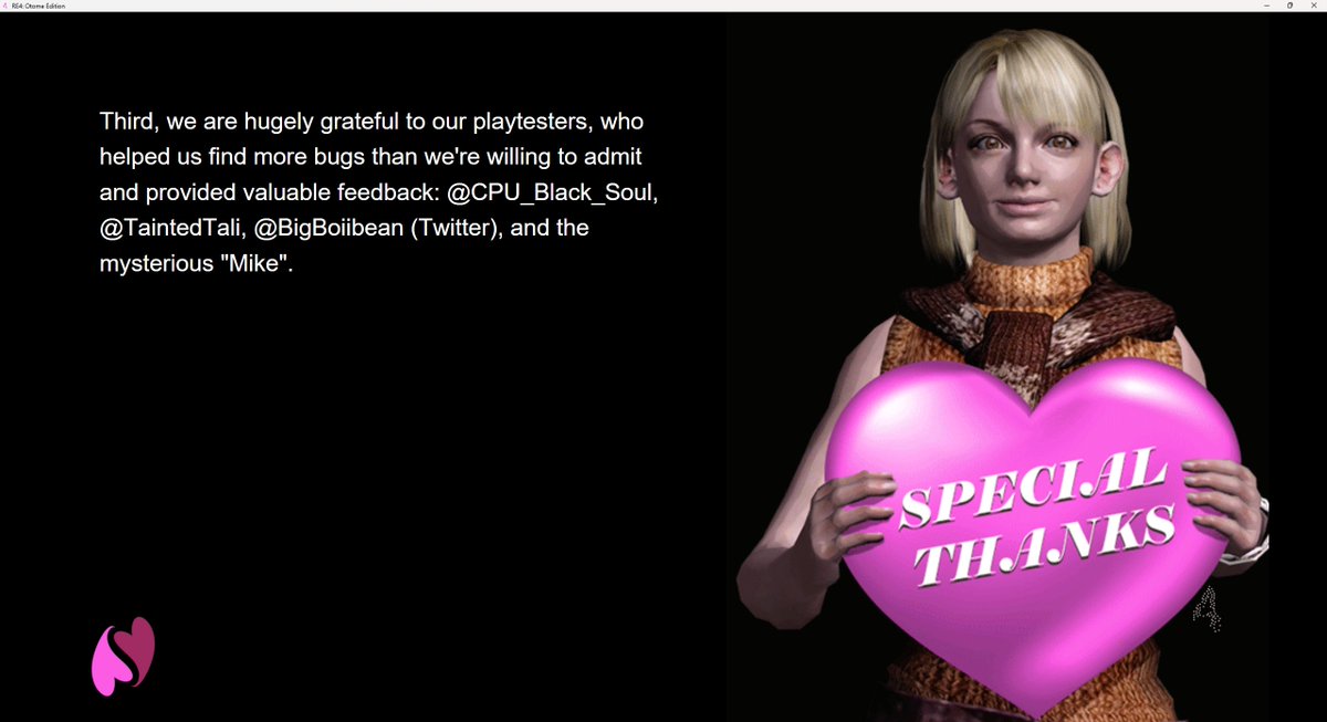 Little known fact.

I was a big playtester of Resident Evil 4: Otome Edition made by Shimmersoft, from the castle section on. For any Resident Evil enjoyers and/or Leon simps out there, give this free parody visual novel a try. Hilarity ensues!

shimmersoft.itch.io/re4-otome