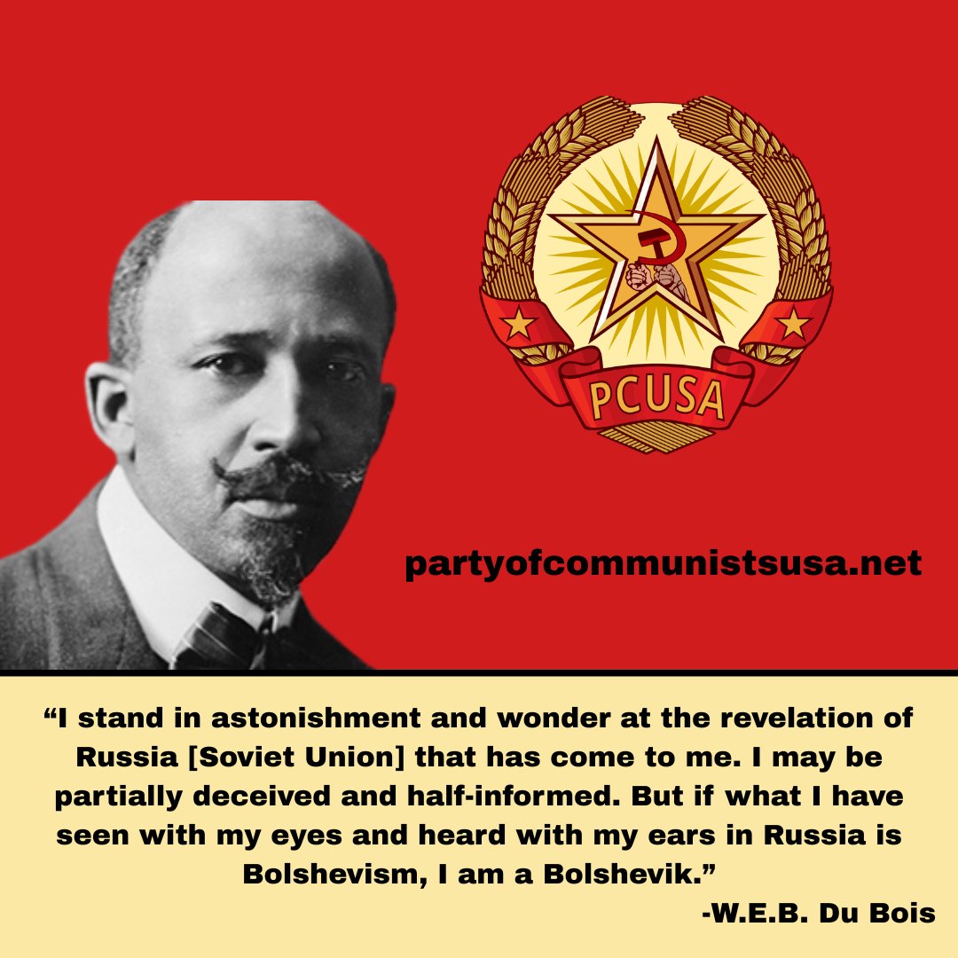 Born February 23, 1868, W.E.B. DuBois devoted his long life to the cause of racial equality. Though he joined the Communist Party in 1961, his book, Black Reconstruction in America, displayed a shift toward Marxism-Leninism. Comrade DuBois was a genius ahead of his time.