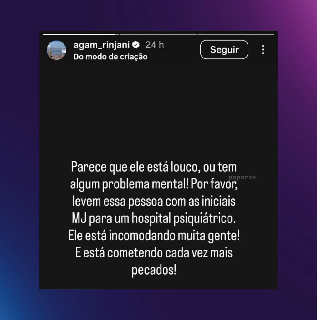 Agam Rinjani, responsável por resgatar o corpo de Juliana Marins na Indonésia, fez um desabafo após Maria José continuar publicando montagens com ele:

“Parece que ela está louca ou tem algum problema mental. Levem essa pessoa com as iniciais MJ para um hospital psiquiátrico.”