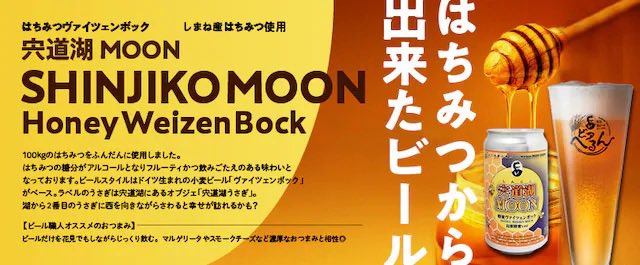 ￼
【2026年2月25日（水）新発売】
 
島根蜂蜜110ｋｇ使用！
宍道湖ムーン2026島根蜂蜜Ver.
ドライ&amp;フルーティ！蜂蜜ヴァイツェンボック！
大人気だったけれども、コストの問題で作っていなかった、
「宍道湖MOON」をバージョンアップでお届け！