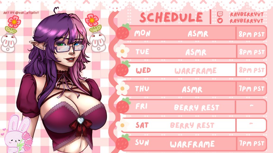 🍓weekly Schedule 🍓
FEB 23-1

Monday: ASMR 8 PM PST
Tuesday:ASMR 8 PM PST
 Wednesday: WARFRAME 8 PM PST
Thursday: ASMR 7 PM PST
Friday:  BERRY REST
Saturday:   BERRY REST
Sunday:  WARFRAME 7 PM PST