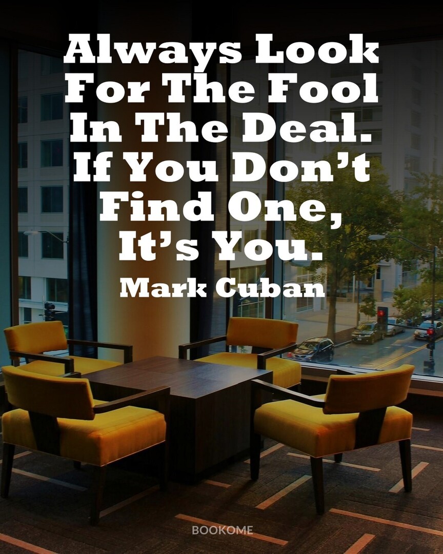 #QuotesOfTheDay #Motivation #MarkCuban : Always Look For The Fool In The Deal. If You Dont Find One, Its You.