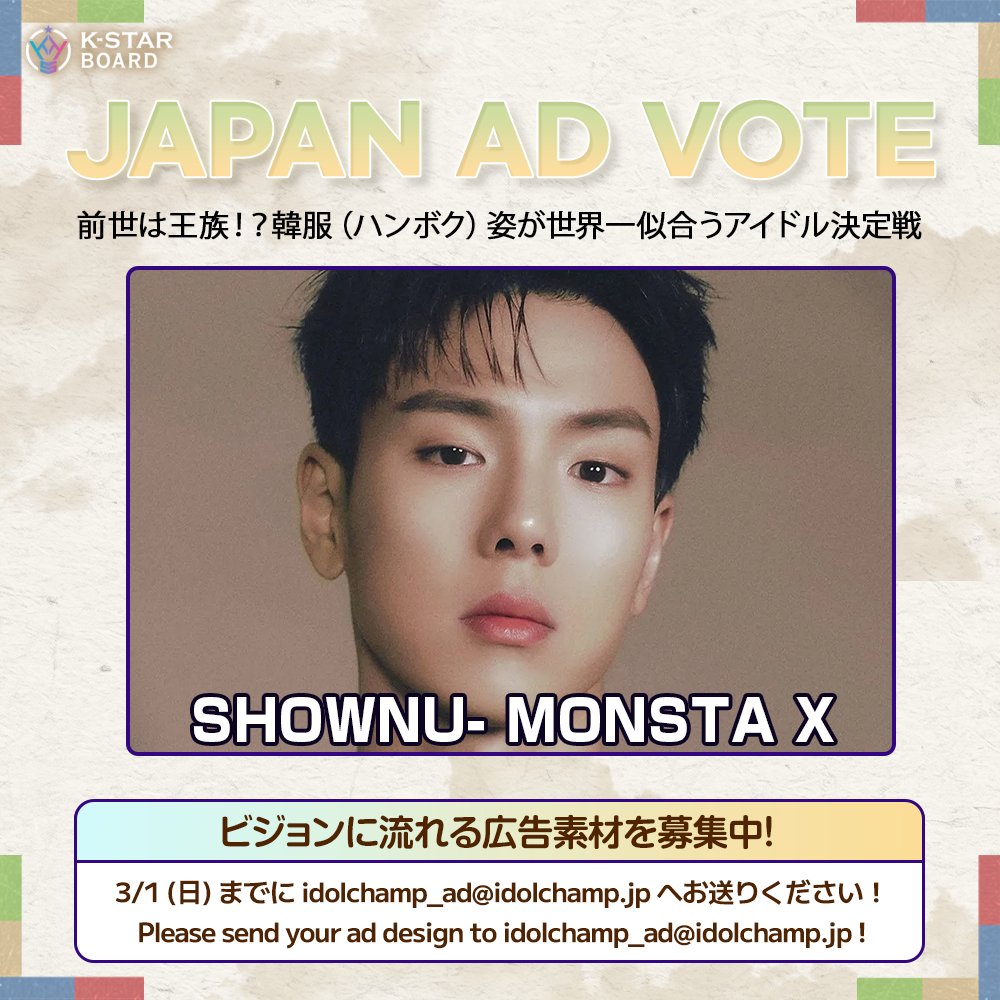 🌟K-STAR BOARD投票🌟
前世は王族！？韓服（ハンボク）姿が
世界一似合うアイドル決定戦

優勝は[#MONSTAX #SHOWNU #ショヌ #셔누]🎉
広告素材を下記宛先までお送り下さい！

📅3/1日(日)まで！
宛先はこちら👇
idolchamp_ad@idolchamp.jp

⭐3月9日（月）〜3月15日