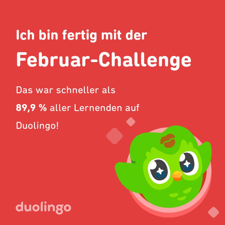 Ich habe die Challenge vom Februar schneller abgeschlossen als 89,9 % aller Lernenden auf Duolingo!