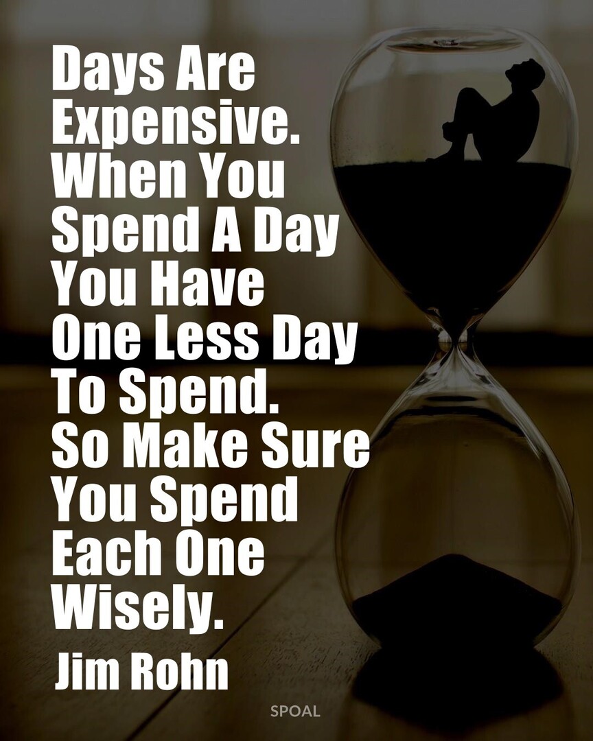 #DailyQuote #PositiveThoughts #JimRohn : Days Are Expensive. When You Spend A Day You Have One Less Day To Spend. So Make Sure You Spend Each One Wisely.