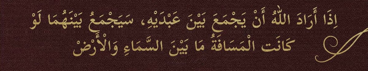 Allah, iki kulunu bir araya getirmeyi dilediği zaman, aralarındaki mesafe gökler ile yer arasındaki mesafe kadar büyük olsa bile onları bir araya getirir.