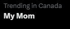 Alright why y'all making my mom trend in Canada