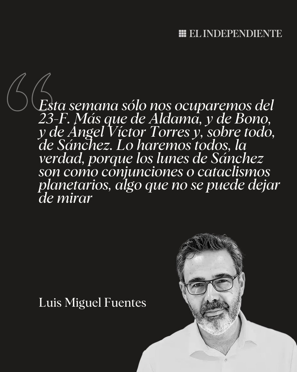 📍La #OPINIÓN de <a href="/LuisMFuentes70/">Luis Miguel Fuentes</a> | "Esta semana sólo nos ocuparemos del 23-F. Más que de Aldama, y de Bono, y de Ángel Víctor Torres y, sobre todo, de Sánchez. Lo haremos todos, la verdad, porque los lunes de Sánchez son como conjunciones o cataclismos planetarios, algo que no se