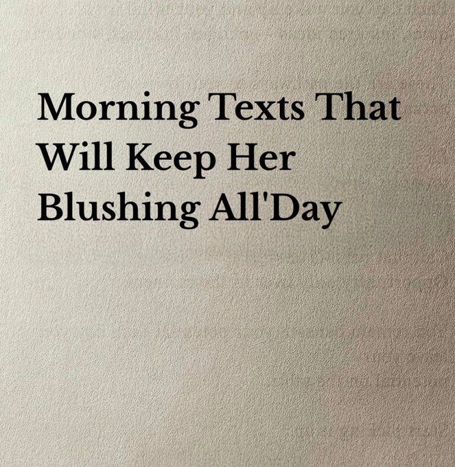 Morning texts that will keep her blushing All’Day

-Thread-