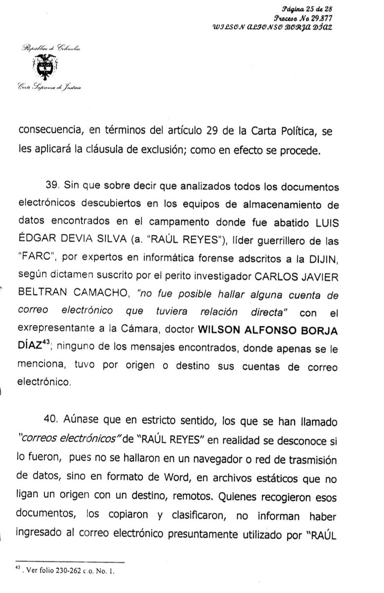 Para los que mandan a leer:

Los correos electrónicos del computador de "Raul Reyes"...La prueba se invalidó porq la prueba fue manipulada.
¿Y cómo fue manipulada?

Pues...

Los "correos electrónicos" eran archivos de word, escritos por cualquiera.

La <a href="/CorteSupremaJ/">Corte Suprema de Justicia</a>, punto 40: