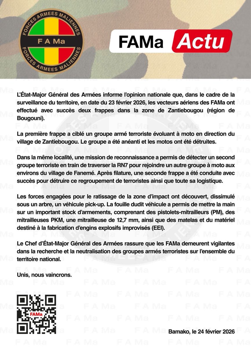 #FAMa Actu 
L'Etat-Major Général des Armées informe l'opinion nationale que, dans le cadre de la surveillance du territoire, en date du 23 février 2026, les vecteurs aériens des FAMa ont effectué avec succès deux frappes dans la zone de Zantiebougou (Région de Bougouni).