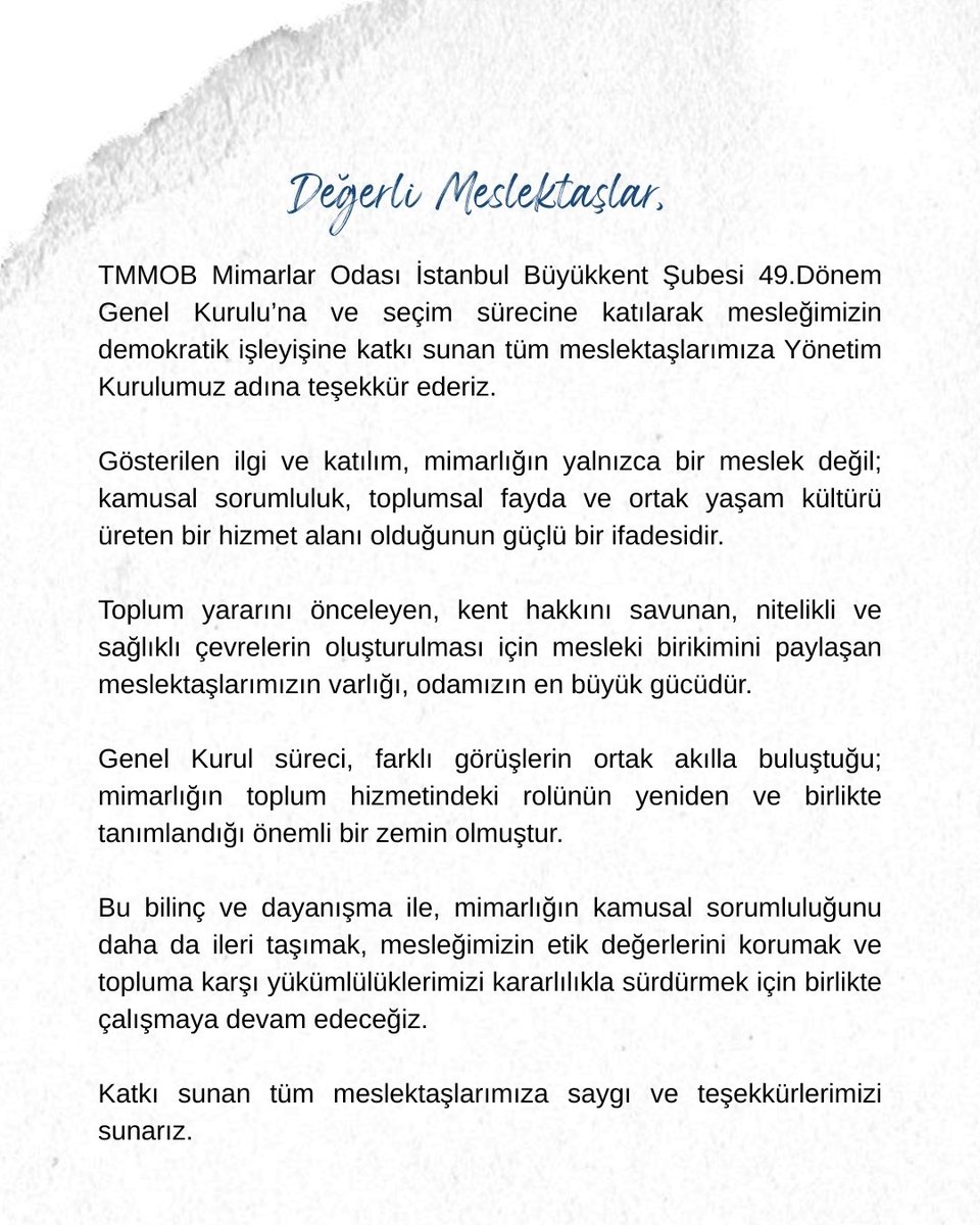 mimarist_org's tweet photo. Değerli Meslektaşlar, 

TMMOB Mimarlar Odası İstanbul Büyükkent Şubesi 49.Dönem Genel Kurulu’na ve seçim sürecine katılarak mesleğimizin demokratik işleyişine katkı sunan tüm meslektaşlarımıza Yönetim Kurulumuz adına teşekkür ederiz. 

Gösterilen ilgi ve katılım, mimarlığın yalnızca bir meslek değil; kamusal sorumluluk, toplumsal fayda ve ortak yaşam kültürü üreten bir hizmet alanı olduğunun güçlü bir ifadesidir.

Toplum yararını önceleyen, kent hakkını savunan, nitelikli ve sağlıklı çevrelerin oluşturulması için mesleki birikimini paylaşan meslektaşlarımızın varlığı, odamızın en büyük gücüdür. 

Genel Kurul süreci, farklı görüşlerin ortak akılla buluştuğu; mimarlığın toplum hizmetindeki rolünün yeniden ve birlikte tanımlandığı önemli bir zemin olmuştur.

Bu bilinç ve dayanışma ile, mimarlığın kamusal sorumluluğunu daha da ileri taşımak, mesleğimizin etik değerlerini korumak ve topluma karşı yükümlülüklerimizi kararlılıkla sürdürmek için birlikte çalışmaya devam edeceğiz. 

Katkı sunan tüm meslektaşlarımıza saygı ve teşekkürlerimizi sunarız.