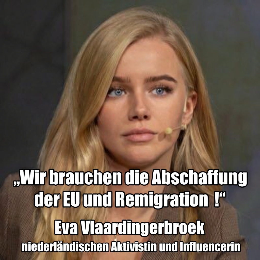 🇳🇱„Wir brauchen die Abschaffung der EU und Remigration!“ ✈️ 

Sagt die niederländische Aktivistin und Influencerin Eva Vlaardingerbroek. Gibst Du Ihr recht??
