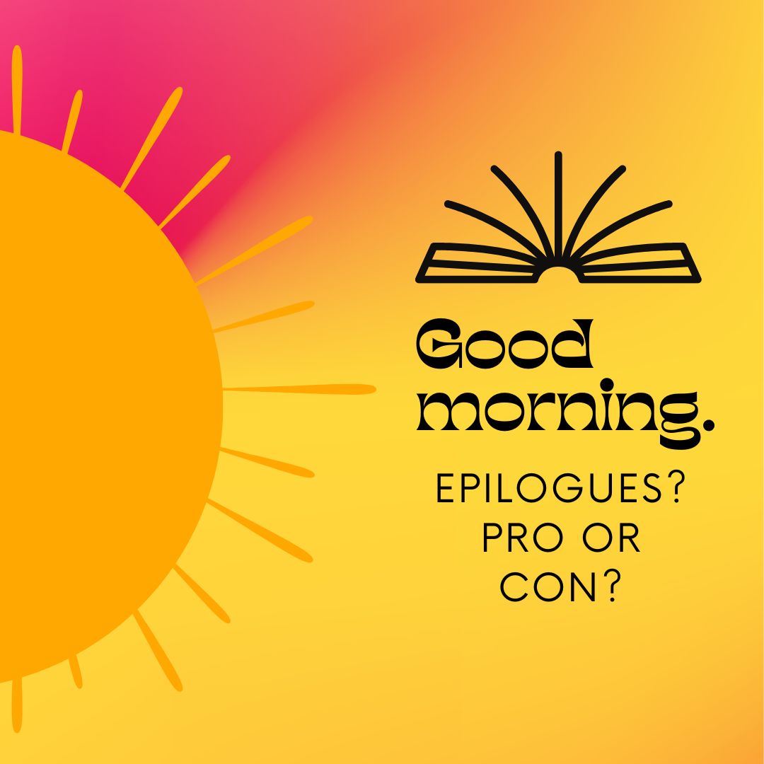 I finished round 3 of edits on a book. This morning, I woke up &amp; realized the book needs an epilogue. Are you a fan of epilogues or not?