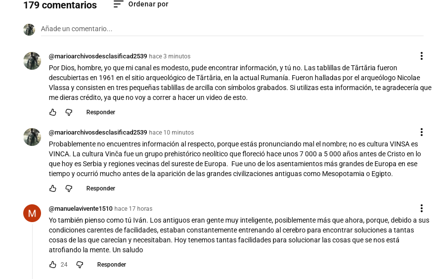 Vm granmisterio, no encuentra información de las tablillas de Tartaria, de la cultura "vinsa". Claro que no las encuentra, porque en su apuro por hacer videos que moneticen, no buscó bien el nombre; es cultura Vinca. Ahí le dejé la info, ahora por si ven un video  en su canal.