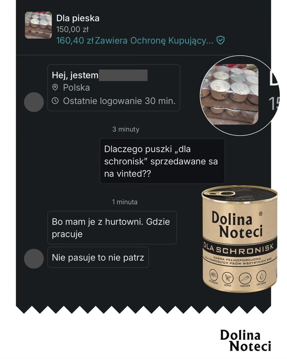 Producent karmy dla zwierząt Dolina Noteci przekazał dla schronisk puszki. Wszystkie z etykietą „Dla Schronisk”. Dary nie były na sprzedaż. Teraz firma informuje że mimo to ich dary pojawiły się w ogłoszeniu na Vinted!

Jeżeli zauważycie gdzieś takie ogłoszenie - zgłaszajcie.