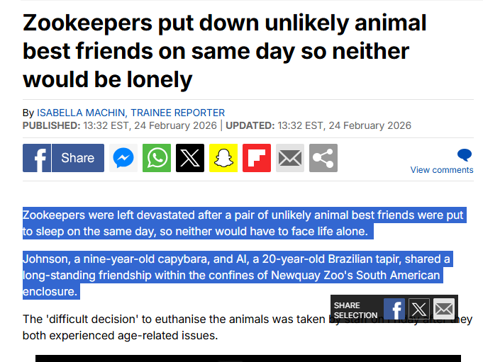 Such a crazy story. Best friends that got put down so that each one of them wouldn't be left alone!
Their names are Johnson (9 year old capybara) and Al (20 year old Brazilian tapir)

Source: dailymail.co.uk/news/article-1…

The duo animal runner
J&amp;A -