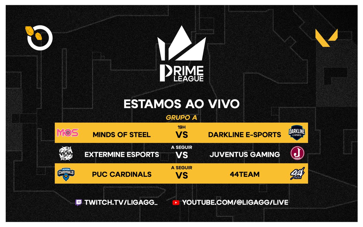 HORA DE ESTREIA NA VALORANT PRIME LEAGUE!

AO VIVO 19hrs: <a href="/MOS_oficial_/">Minds of Steel</a> x <a href="/darklineesports/">DarkLine E-SPORTS</a> 
A SEGUIR: <a href="/exterminesports/">Extermine eSports</a> x <a href="/juventusgamingg/">Juventus Gaming</a> 
A SEGUIR: <a href="/puccardinals/">PUCCAMP Cardinals Esports</a> x #44team

Na voz <a href="/gui_vencato/">Gui Vencato 🎙</a> e <a href="/MegaWulfS2/">Henrique Rézio</a> 

AO VIVO: TV <a href="/WoohooGame/">Woohoo Games</a> 
🟣 twitch.tv/ligagg_