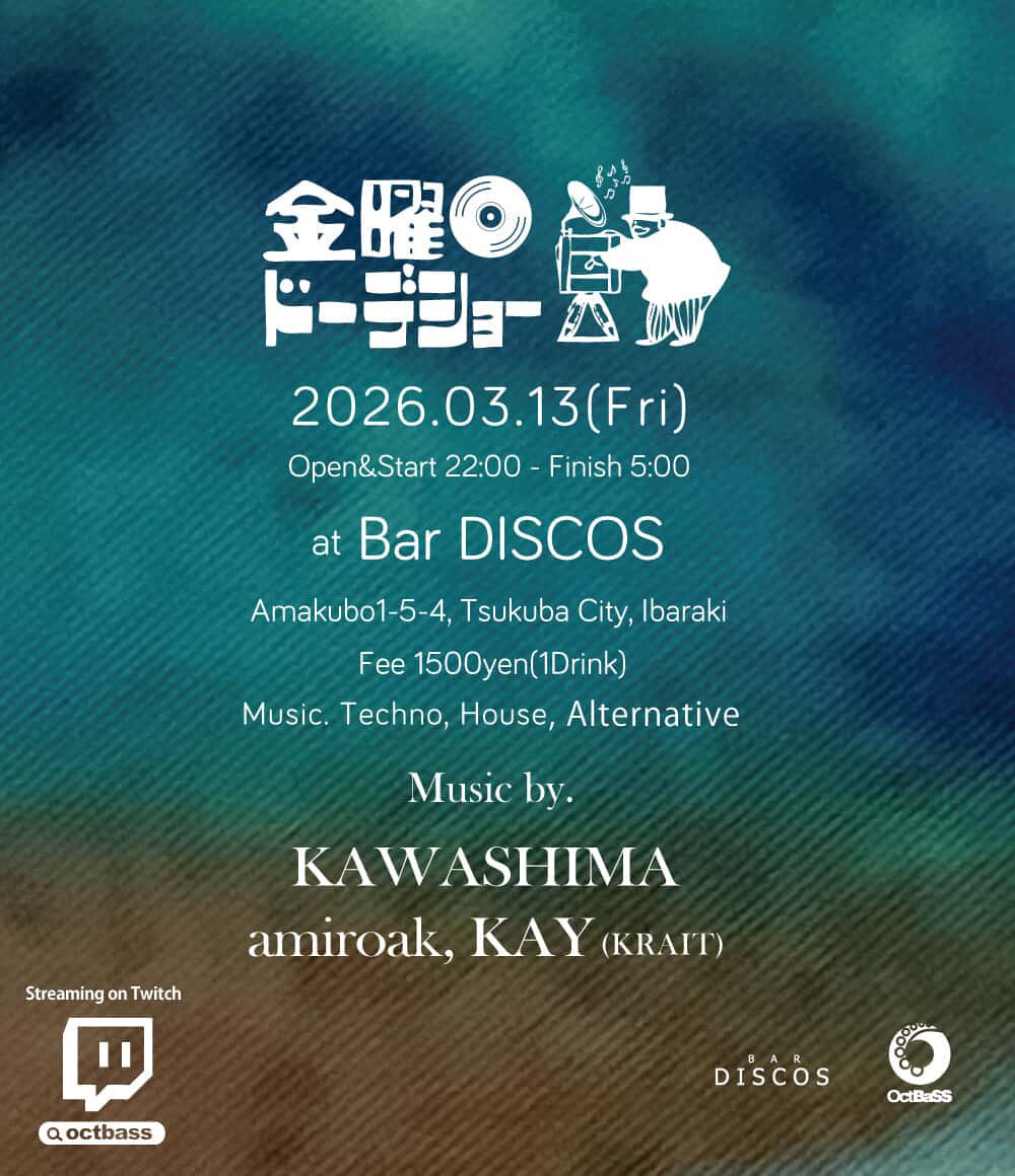 金曜ドーデショー
at Bar DISCOS（つくば）

2026/3/13(Fri)
Open 22:00 Close 5:00

Door ¥1500(1Drink)
Music : Techno, House, Alternative

DJ 
KAWASHIMA
amiroak
KAY from KRAIT