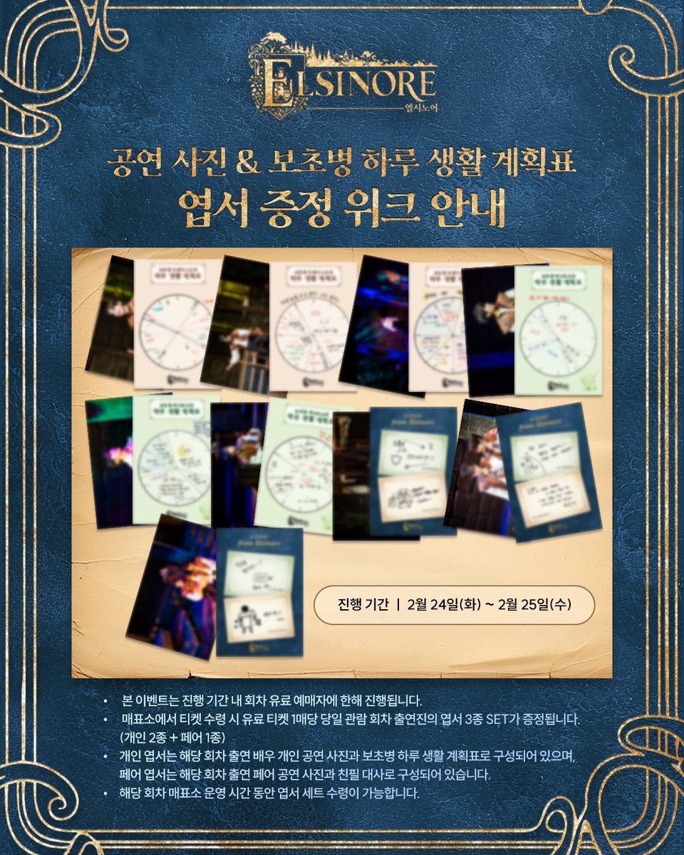 [#엘시노어] 
공연 사진 &amp; 보초병 하루 생활 계획표
엽서 3종 증정 위크 안내 🏰

진행 기간ㅣ2/24(화)~2/25(수)

자세한 내용은 이미지 참고 부탁드립니다.

-
연극 <엘시노어>
𝟐𝟎𝟐𝟔.𝟎𝟏.𝟎𝟖 - 𝟐𝟎𝟐𝟔.𝟎𝟑.𝟐𝟗
JS아트홀