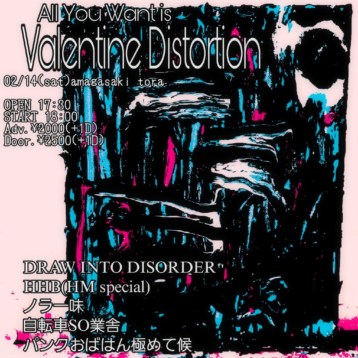 2026.02.14.Sat 尼崎 tora
[All You Want is "Valentine Distortion"]

DRAW INTO DISORDER
HHB (HM special)
ノラ一味
自転車SO業舎
パンクおばはん極めて候

17:30/18:00
2,000yen/2,500yen (+1drink)
