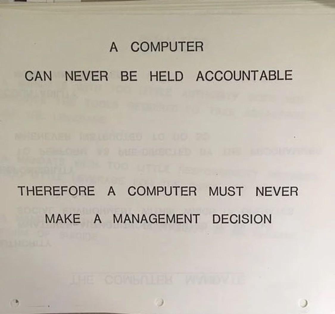 “Which rad luddite said this?” 

IBM, in their Training Manual in 1979. They were right, were they not?