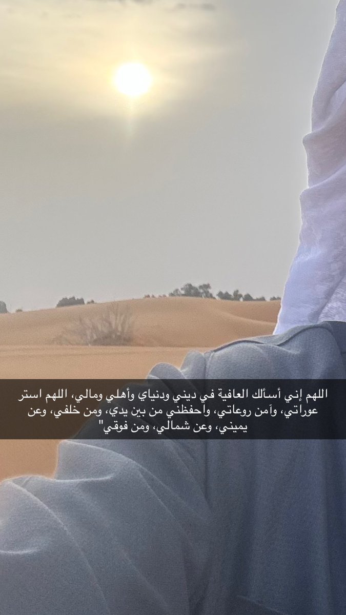 اللهم إني أسألك العافية في ديني ودنياي وأهلي ومالي، 
اللهم استر عوراتي، وآمن روعاتي، 
واحفظني من بين يدي، ومن خلفي، وعن يميني، وعن شمالي، ومن فوقي"