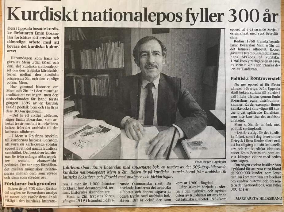 Piştî Alfabeya Bozarslan derketiye (1980) xewn û xeyala wî ya mezin li Swêdê weşandina Mem û Zîn bûye. 15 sal derbas dibin ev xewna wî dibe rastî! Margareta Hildebrand nivîseke balkêş diweşîne: "Destana Neteweyî ya Kurd 300 saliya xwe tijî dike" (Uppsala Nya Tidning, 27-2-1995)
