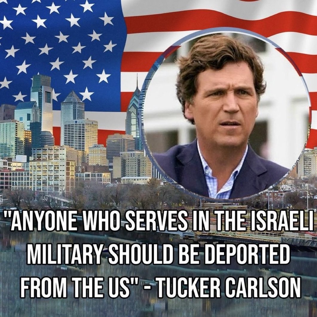 "ANYONE WHO SERVES IN THE ISRAELI MILITARY SHOULD BE DEPORTED FROM THE US"

-TUCKER CARLSON