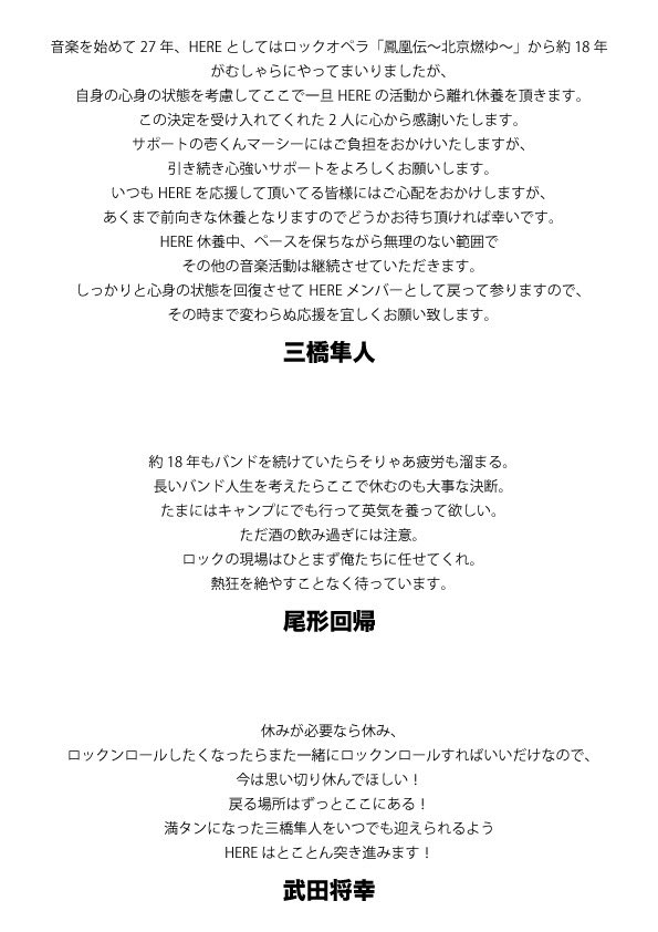 【 Gt三橋隼人 活動休止のお知らせ 】

いつもHEREを応援して頂きありがとうございます。

この度、三橋隼人は心身共に疲労が溜まってしまい今まで通り活動を続ける事が困難となった為、HEREでの活動をしばらくの間、お休みする事となりました。