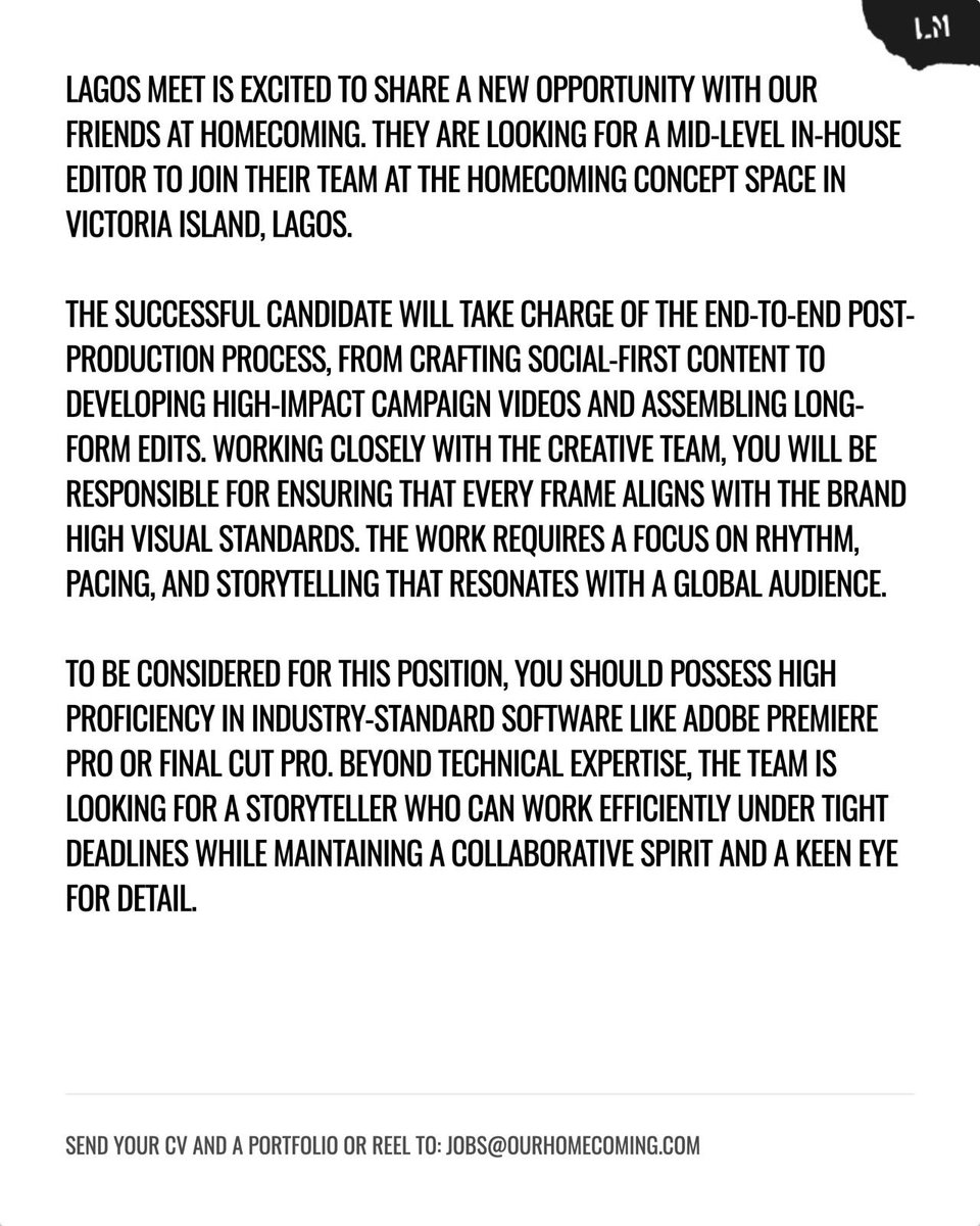 Lagos Meets is sharing an opportunity with Homecoming.

They’re hiring a mid-level In-House Editor in Victoria Island.
Are you a detail-driven storyteller with strong post-production skills? Apply with your CV and portfolio: jobs@ourhomecoming.com