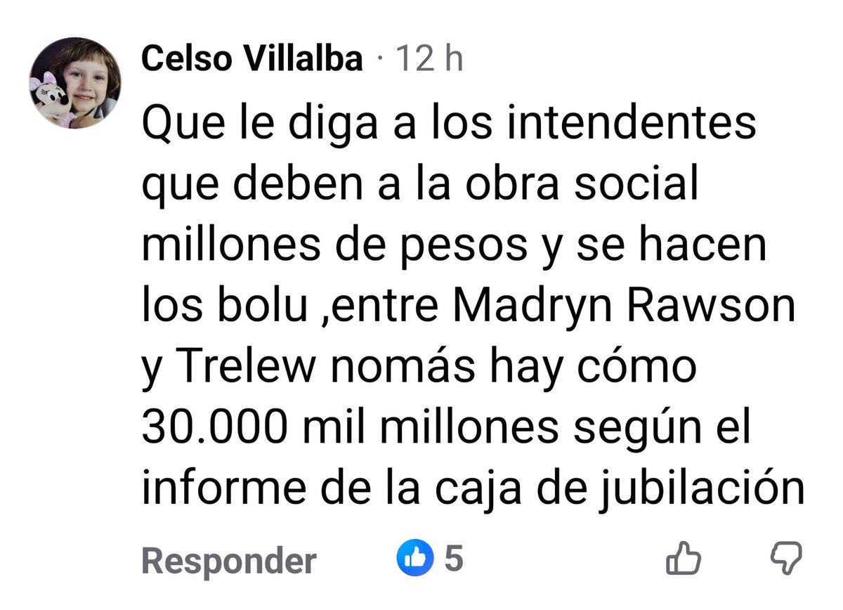 COMENTARIO DESTACADO 👇
"Que le diga los intendentes  que deben a la obra social millones de pesos y se hacen  los bolu.
Entre Madryn, Rawson y  Trelew nomás hay como 30.000 mil millones según el informe de la caja de jubilación."