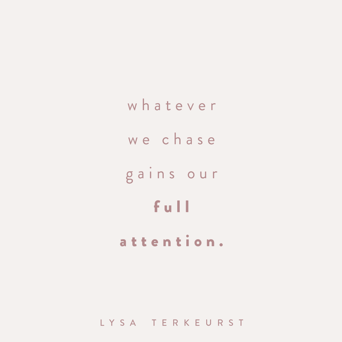 Whatever we chase, like it or not, gains our full attention. 

Oh Lord, may You be our greatest pursuit. Today and every day. 

"You will seek me and find me when you seek me with all your heart." Jeremiah 29:13 (NIV)