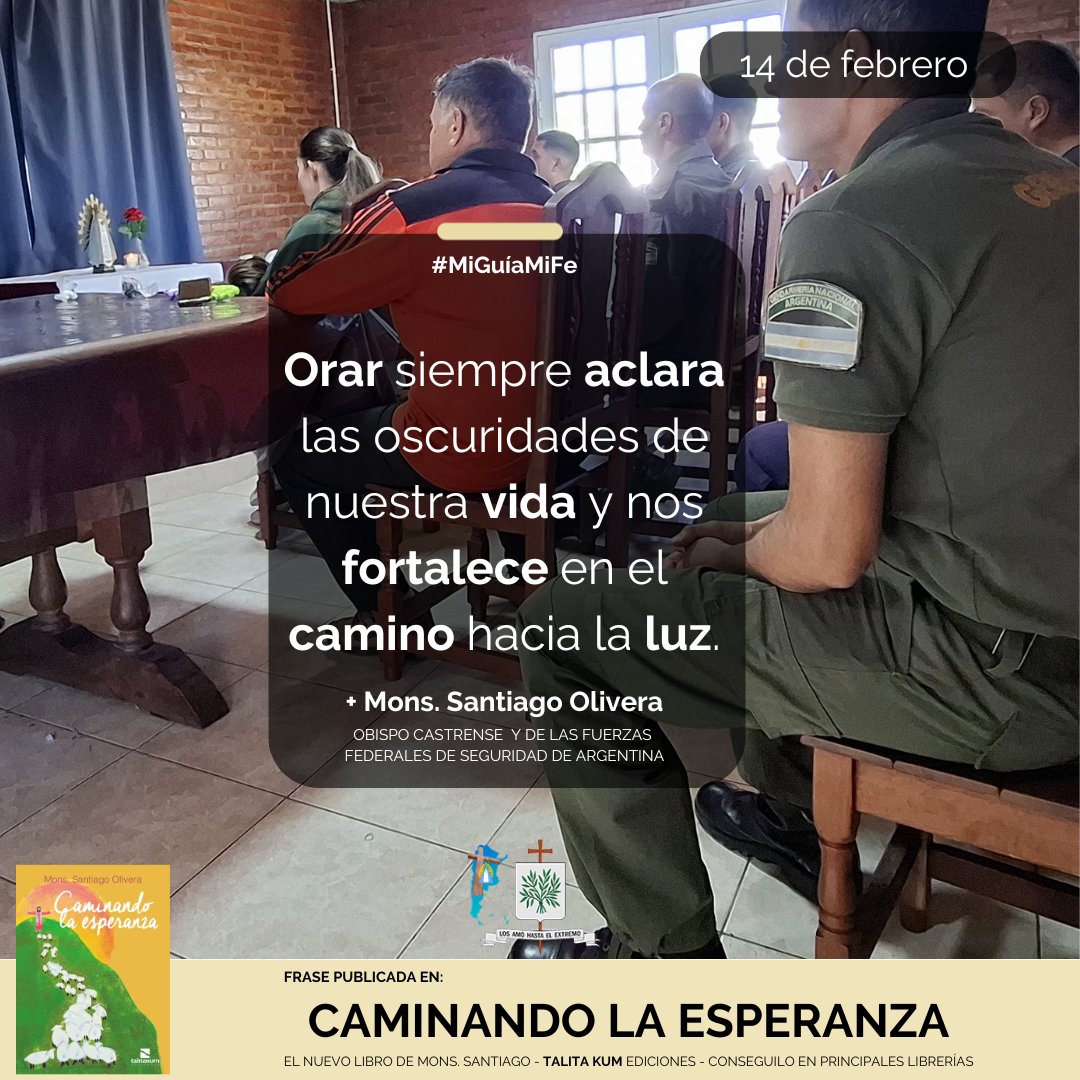 #MíGuíaMiFe
Orar siempre aclara las oscuridades de nuestra vida y nos fortalece en el camino hacia la luz.
+Santiago Olivera
Obispo Castrense y para las FFSS de Argentina