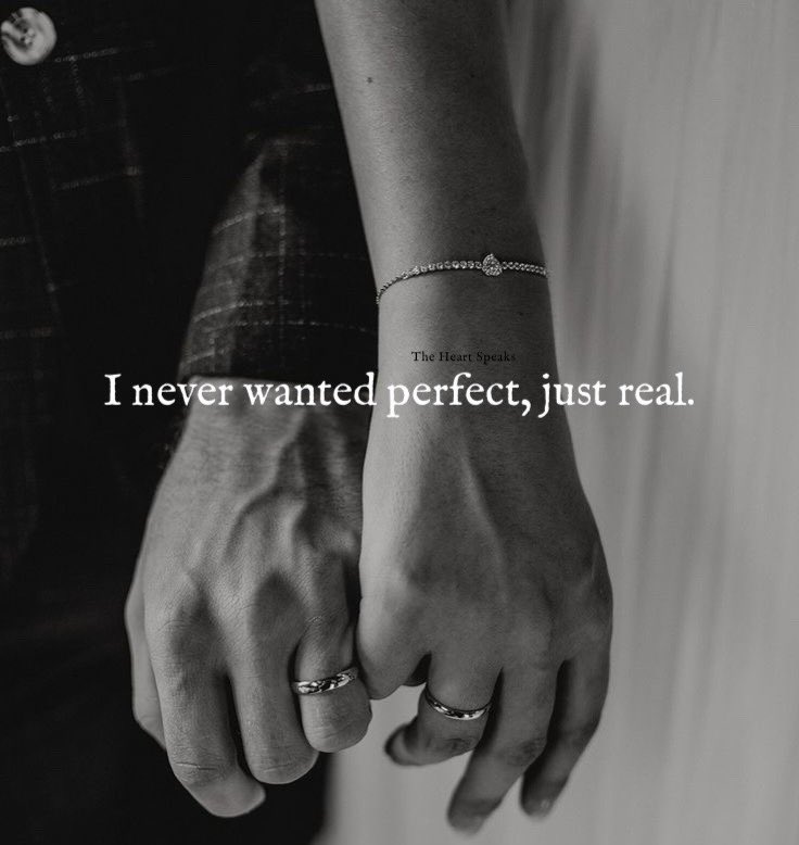 I never wanted perfect, just real..