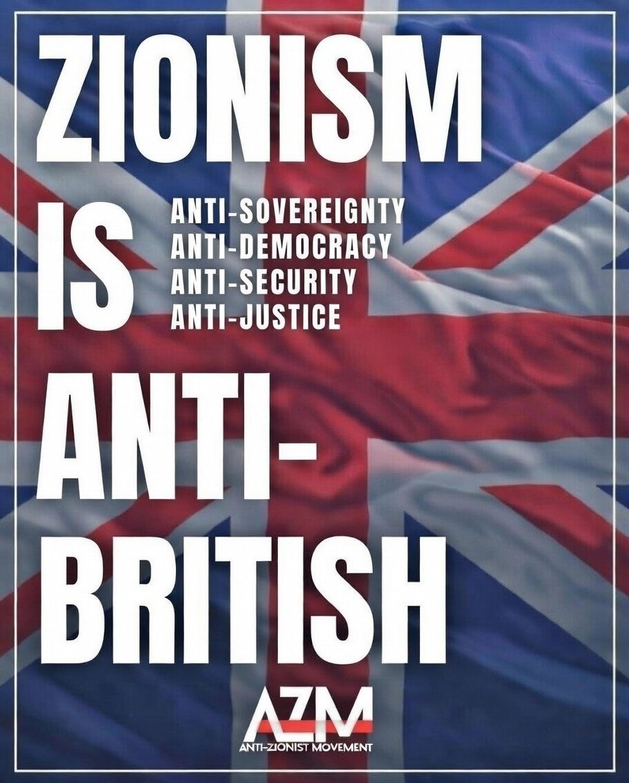 Zionism is anti-British.

ANTI-SOVEREIGNTY – Foreign control of British policy.
ANTI-DEMOCRACY – Lobby power, not public will, governs.
ANTI-SECURITY – Police and laws weaponised against citizens.
ANTI-JUSTICE – Apartheid shielded. Genocide defended. British public silenced.