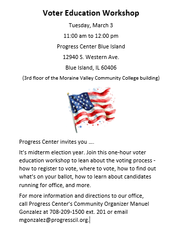 Voter Education Workshop

Tuesday, March 3
11:00 am to 12:00 pm
Progress Center Blue Island
12940 S. Western Ave.
Blue Island, IL 60406

For more info and directions, call Community Organizer Manuel Gonzalez at 708-209-1500 ext. 201 or email mgonzalez@progresscil.org