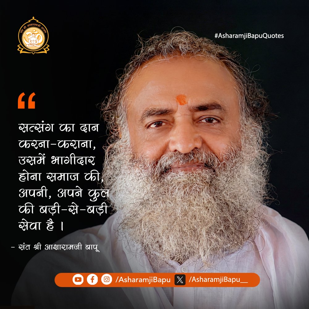 सत्संग का दान करना-कराना, उसमें भागीदार होना समाज की, अपनी, अपने कुल की बड़ी-से-बड़ी सेवा है ।
#AsharamjiBapuQuotes