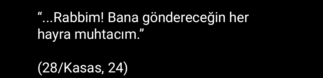 “...Rabbim! Bana göndereceğin her hayra muhtacım.”

(28/Kasas, 24)