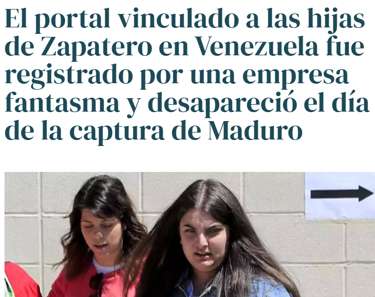 Vaya por Dios.

Justo desde el día en que Estados Unidos detiene a Maduro y tiene acceso a información confidencial del gobierno venezolano, "desaparece" el negociete de las hijas de Zapatero registrado con una sociedad inexistente.

Casualidad progresista.